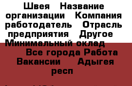 Швея › Название организации ­ Компания-работодатель › Отрасль предприятия ­ Другое › Минимальный оклад ­ 10 000 - Все города Работа » Вакансии   . Адыгея респ.